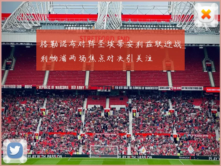 格勒诺布对阵圣埃蒂安利兹联迎战利物浦两场焦点对决引关注
