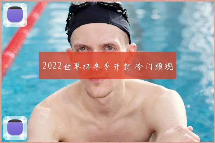 2022世界杯冬季开打 冷门频现